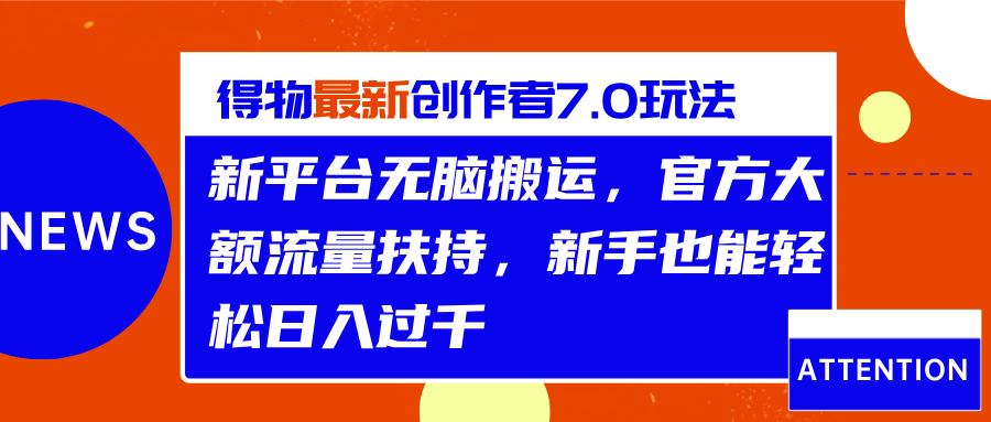 得物最新创作者7.0玩法,新平台无脑搬运,官方大额流量扶持,轻松日入过千-千图副业网