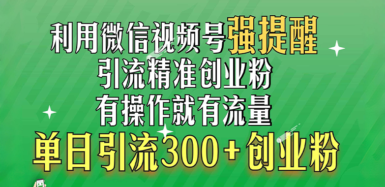 利用微信视频号“强提醒”功能，引流精准创业粉，有操作就有流量，单日引流300+创业粉-千图副业网