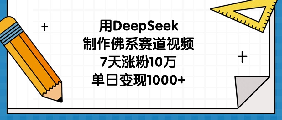 用DeepSeek制作佛系赛道视频，7天涨粉10万，单日变现1000+-千图副业网