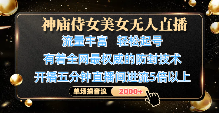神庙侍女美女无人直播，流量丰富、轻松起号，有着全网最权威的防封技术、4K超高清素材画质，开播五分钟直播间进流5倍以上，单场撸音浪2000+-千图副业网