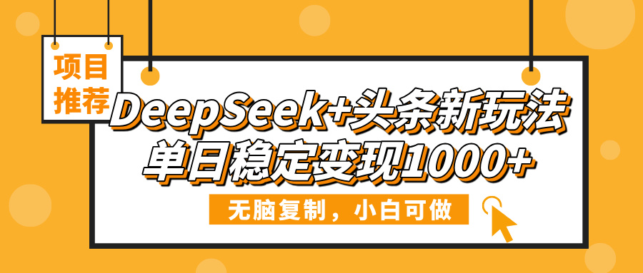 DeepSeek+头条新玩法，无脑复制，小白可做，单日稳定变现1000+-千图副业网
