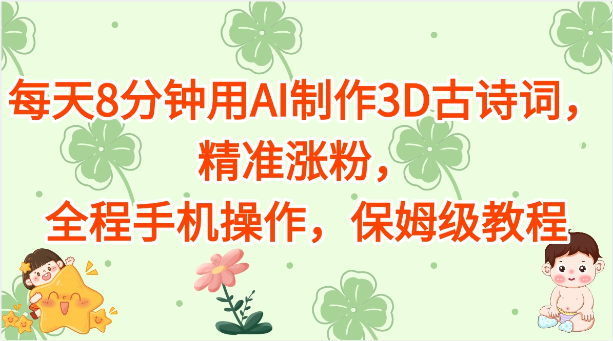 每天8分钟用AI制作3D古诗词，精准涨粉，全程手机操作，保姆级教程-千图副业网