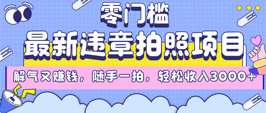 最新违章拍照项目，解气又赚钱，随手一拍，轻松收入3000+-千图副业网