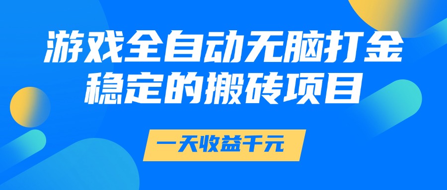 游戏全自动无脑打金，一天收益1000+，稳定的搬砖项目-千图副业网