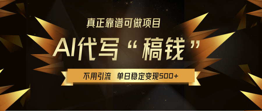 【AI代写】真正靠谱可做项目，不用自己引流，单日稳定变现500+，绿色蓝海项目，主打长期稳定，快速变现！-千图副业网
