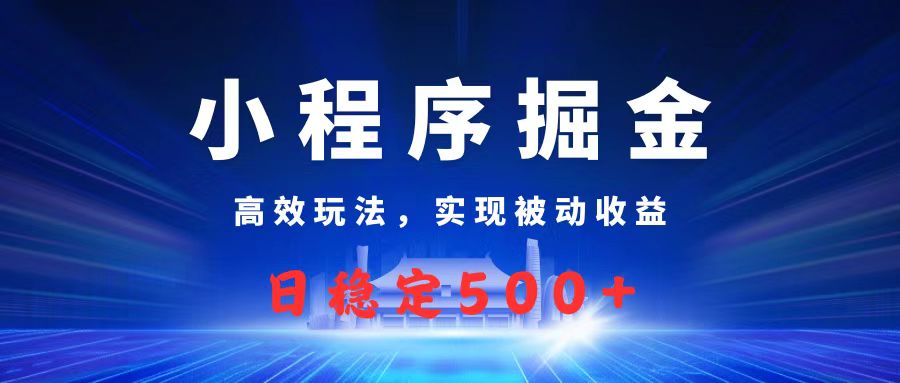 微信小程序掘金，高效玩法实现被动收益，日赚收益500+-千图副业网