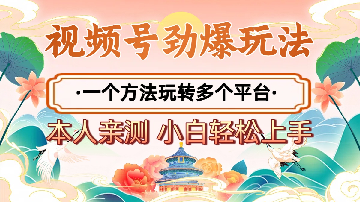 2025年视频号劲爆玩法，一个方法玩转多个平台 小白也能轻松上手-千图副业网