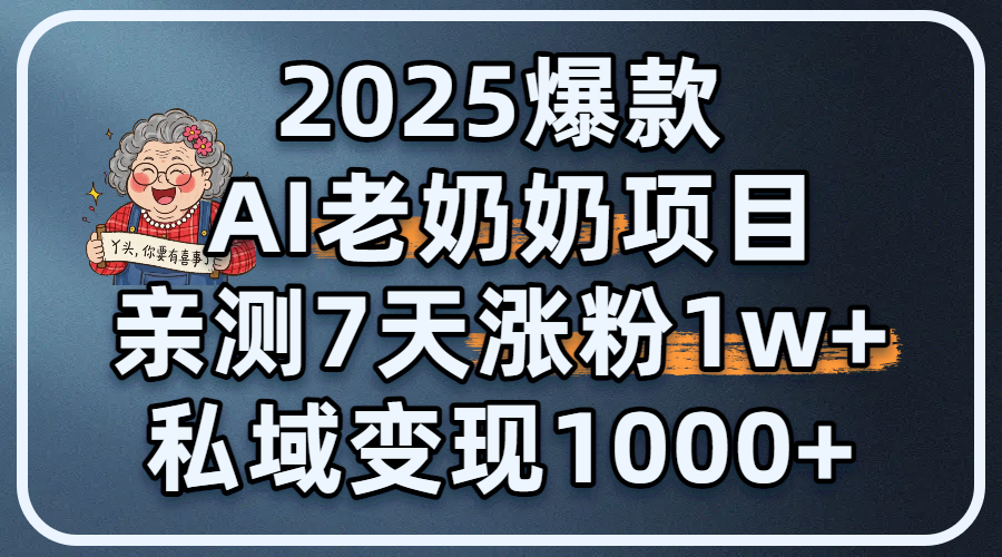 2025爆款 AI 老奶奶项目：亲测 7 天涨粉 1W+，私域变现 1000+-千图副业网