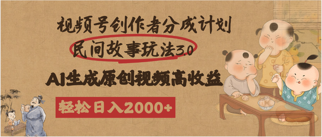 视频号创作者分成民间故事玩法3.0，100%原创视频高收益，轻松日入2000+-千图副业网