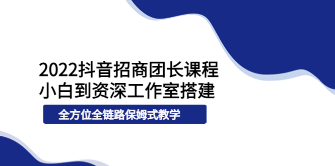 【副业项目4082期】2022抖音招商团长课程,从小白到资深工作室搭建-千图副业网