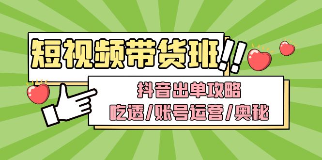 【副业项目5083期】短视频带货内训营：抖音出单攻略，吃透/账号运营/奥秘，轻松带货-千图副业网
