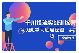 【副业项目5011期】千川投流实战训练营：从0到1学习底层逻辑，实操干货全部传授-千图副业网