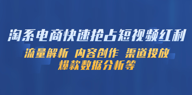【副业项目5622期】淘系电商快速抢占短视频红利：流量解析 内容创作 渠道投放 爆款数据分析等-千图副业网