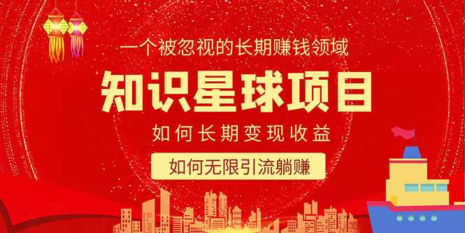【副业项目5550期】知识星球变现项目二合一：如何长期赚钱+暴力引流躺赚，一个被忽视的领域-千图副业网