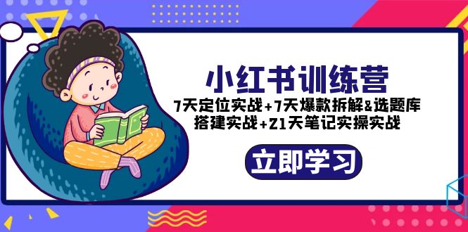 【副业项目5782期】小红书训练营：7天定位实战+7天爆款拆解+选题库搭建实战+21天笔记实操实战-千图副业网