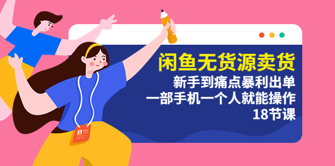 【副业项目5758期】闲鱼无货源卖货：新手到痛点暴利出单，一部手机一个人就能操作（18节课）-千图副业网