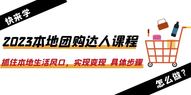 【副业项目6382期】2023本地团购达人课程：抓住本地生活风口，实现变现 具体步骤（22节课）-千图副业网