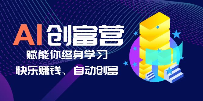 【副业项目6537期】AI学习创富营-AI时代，赋能你终身学习、快乐赚钱、自动创富-千图副业网
