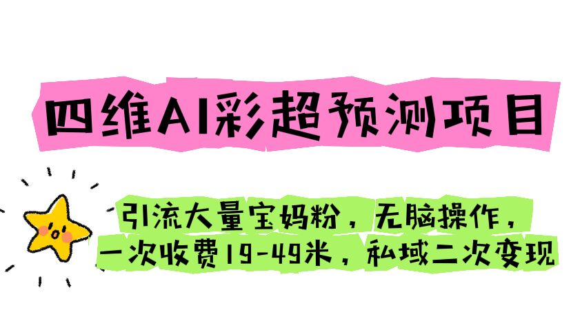 【副业项目6621期】四维AI彩超预测项目 引流大量宝妈粉 无脑操作 一次收费19-49 私域二次变现-千图副业网