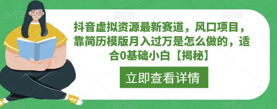 【副业项目6731期】抖音虚拟资源最新赛道，风口项目，靠简历模版月入过万是怎么做的，适合0基础小白【揭秘】-千图副业网