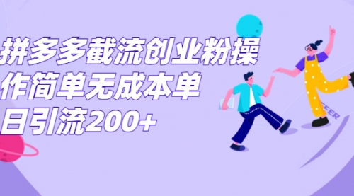 【副业项目7204期】拼多多截流创业粉操作简单无成本单日引流200+-千图副业网