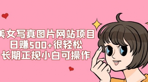 【副业项目7949期】美女写真图片网站项目日赚500+很轻松，长期正规小白可操作 (搭建教程+源码)-千图副业网