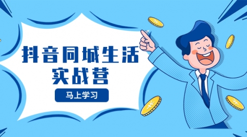 【副业项目8362期】抖音同城生活实战营，抓住抖音本地生活风口，让你的生意逆风翻盘-千图副业网