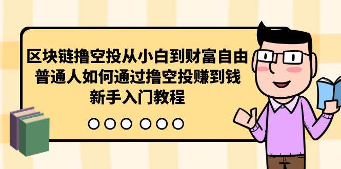 曲快链撸空投从小白到财富自由，普通人如何通过撸空投赚钱，新手入门教程-千图副业网