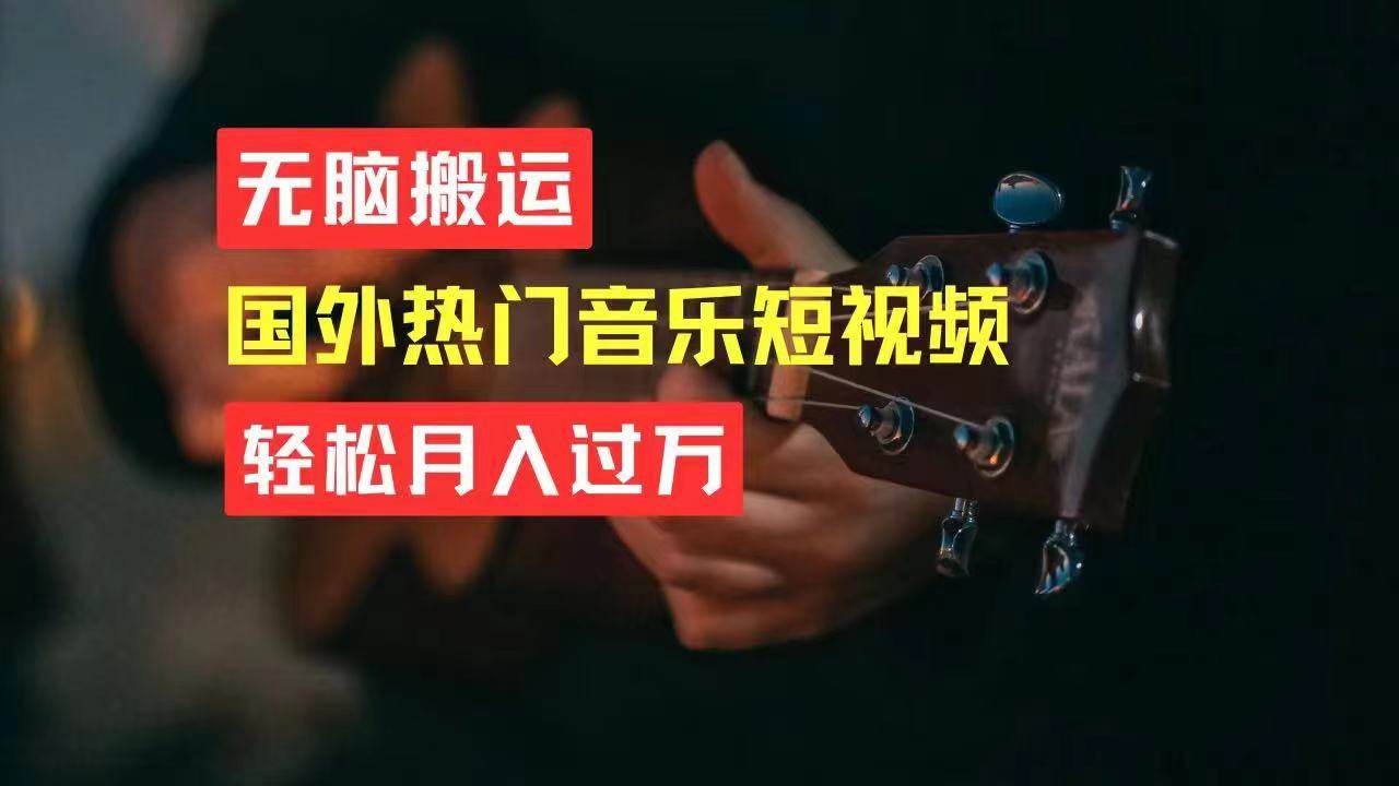 无脑搬运国外热门音乐短视频，轻松月入过万-千图副业网
