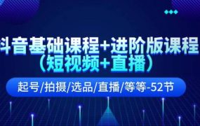 抖音基础课程+进阶版课程(短视频+直播)起号/拍摄/选品/直播/等等-52节-千图副业网