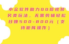 小众软件助力QQ短视频另类玩法,无需剪辑轻松日赚500-800元(支持矩阵...-千图副业网