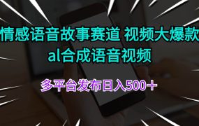 情感语音故事赛道 视频大爆款 al合成语音视频多平台发布日入500+-千图副业网