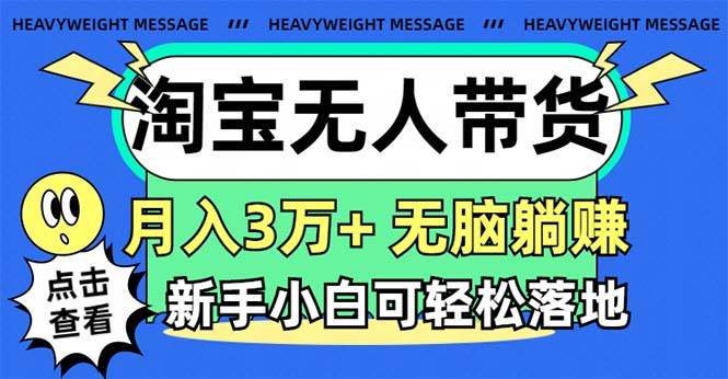 淘宝无人带货3.0高收益玩法，月入3万+，无脑躺赚，新手小白可落地实操-千图副业网