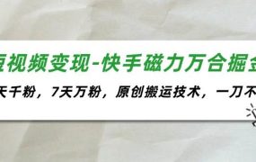 短视频变现-快手磁力万合掘金,3天千粉,7天万粉,原创搬运技术,一刀不剪-千图副业网