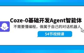 Coze-0基础开发 Agent智能体教程:不需要懂编程,做属于自己的对话机器人-千图副业网