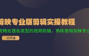 剪映专业版剪辑实操教程:流畅处理各类型的视频剪辑,熟练使用剪映专业版-千图副业网