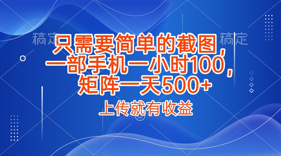 只需要简单的截图，上传就能有收益，一部手机不限地方不限时间，一小时100，矩阵放大一天500+-千图副业网