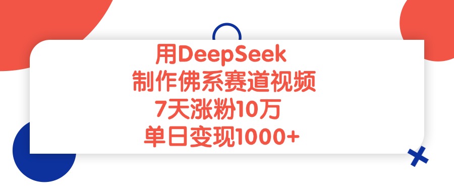 用DeepSeek制作佛系赛道视频，单日变现1000+，7天涨粉10万-千图副业网