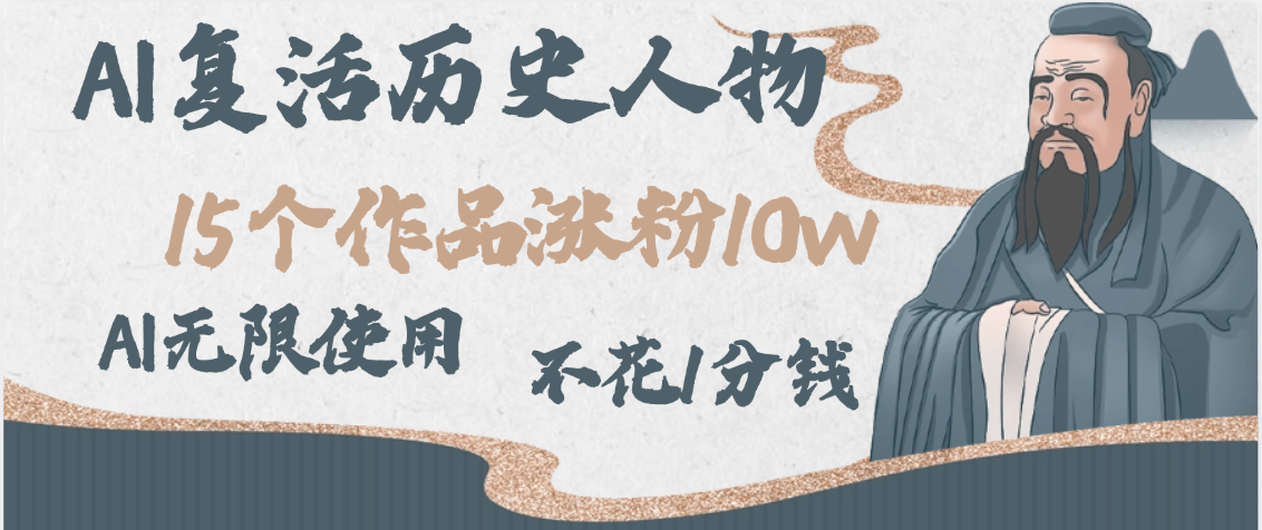 AI复活历史人物，15个作品涨粉10w，附：不花1分钱无限使用AI-千图副业网