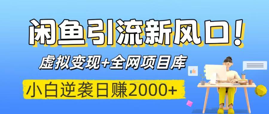 闲鱼引流新风口！虚拟变现+全网项目库，小白逆袭日赚2000+-千图副业网