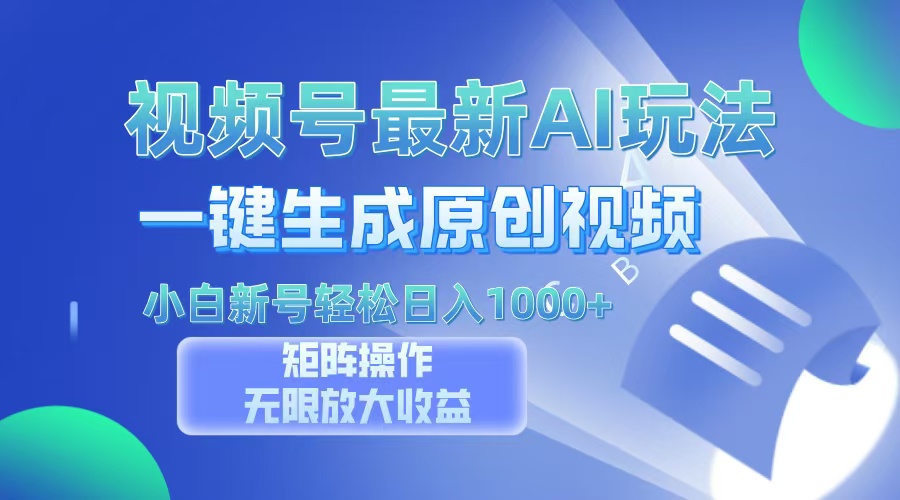 视频号最新AI万法，一键生成原创视频，小白新号也能轻松日入100+-千图副业网