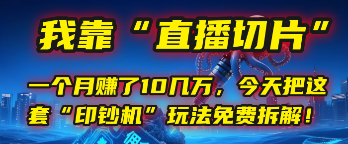 我靠“直播切片”，一个月赚了10几万，今天把这套“印钞机”玩法免费拆解！-千图副业网