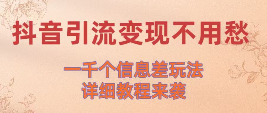 抖音引流变现不用愁！一千个信息差玩法详细教程来袭-千图副业网