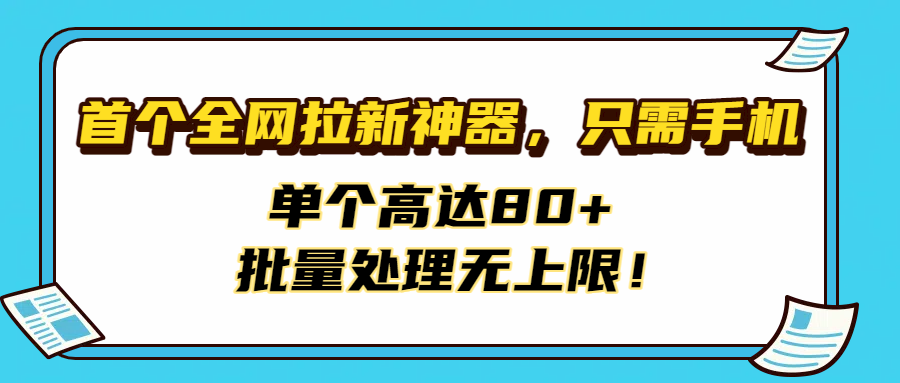 首个全网拉新神器，只需手机，单个高达80+，批量处理无上限！-千图副业网