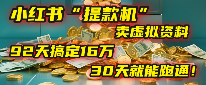 2025年，我发现一个小红书“提款机”：靠卖虚拟资料，92天搞定16万，这个模式30天就能跑通！-千图副业网
