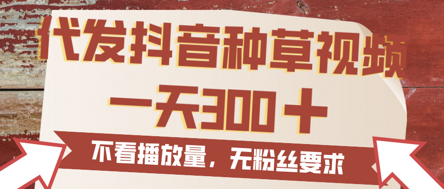 代发抖音种草视频，一天300，无粉丝要求，不看播放量-千图副业网