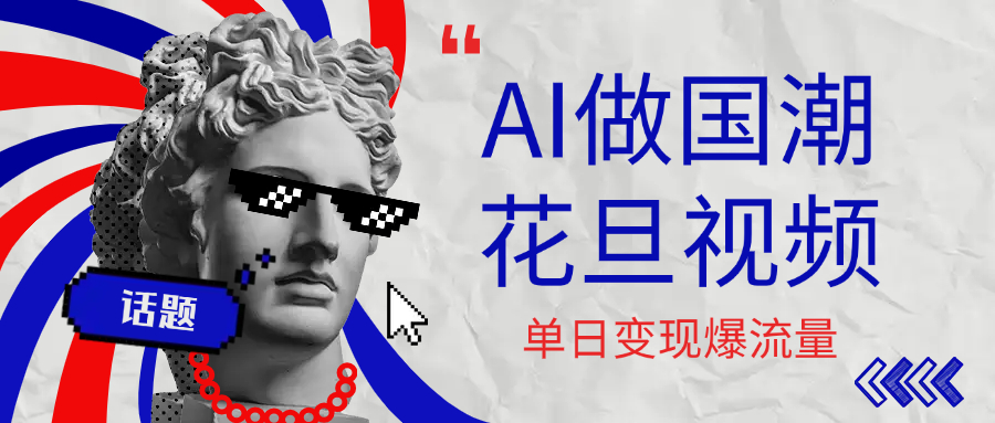 用AI做国潮花旦视频，单日变现1000+，高质量作品引爆流量-千图副业网