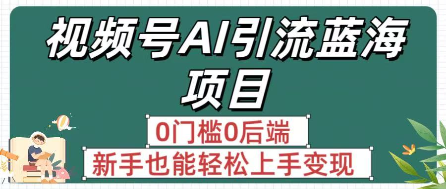 疯传！视频号AI引流蓝海项目，0门槛0后端，新手也能轻松上手变现-千图副业网