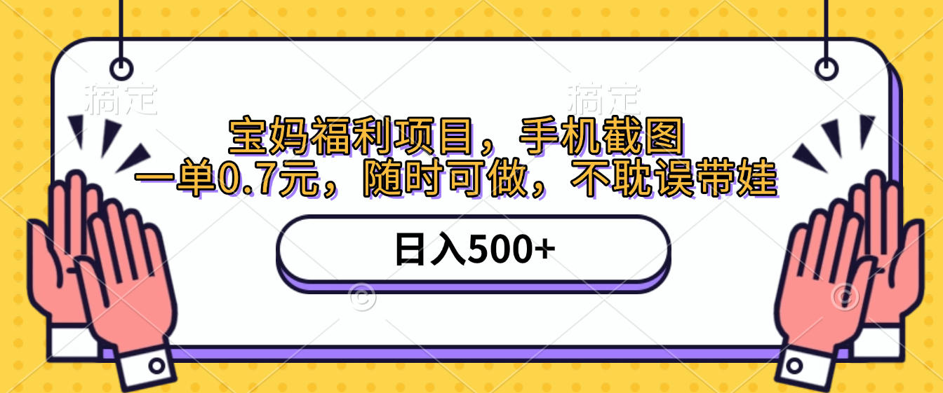 手机截图，宝妈福利项目，一单0.7元，随时可做，不耽误带娃，日入500+-千图副业网