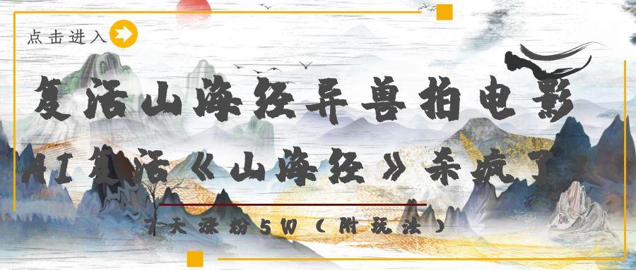 复活山海经异兽拍电影，AI复活《山海经》杀疯了！，7天涨粉5W-千图副业网